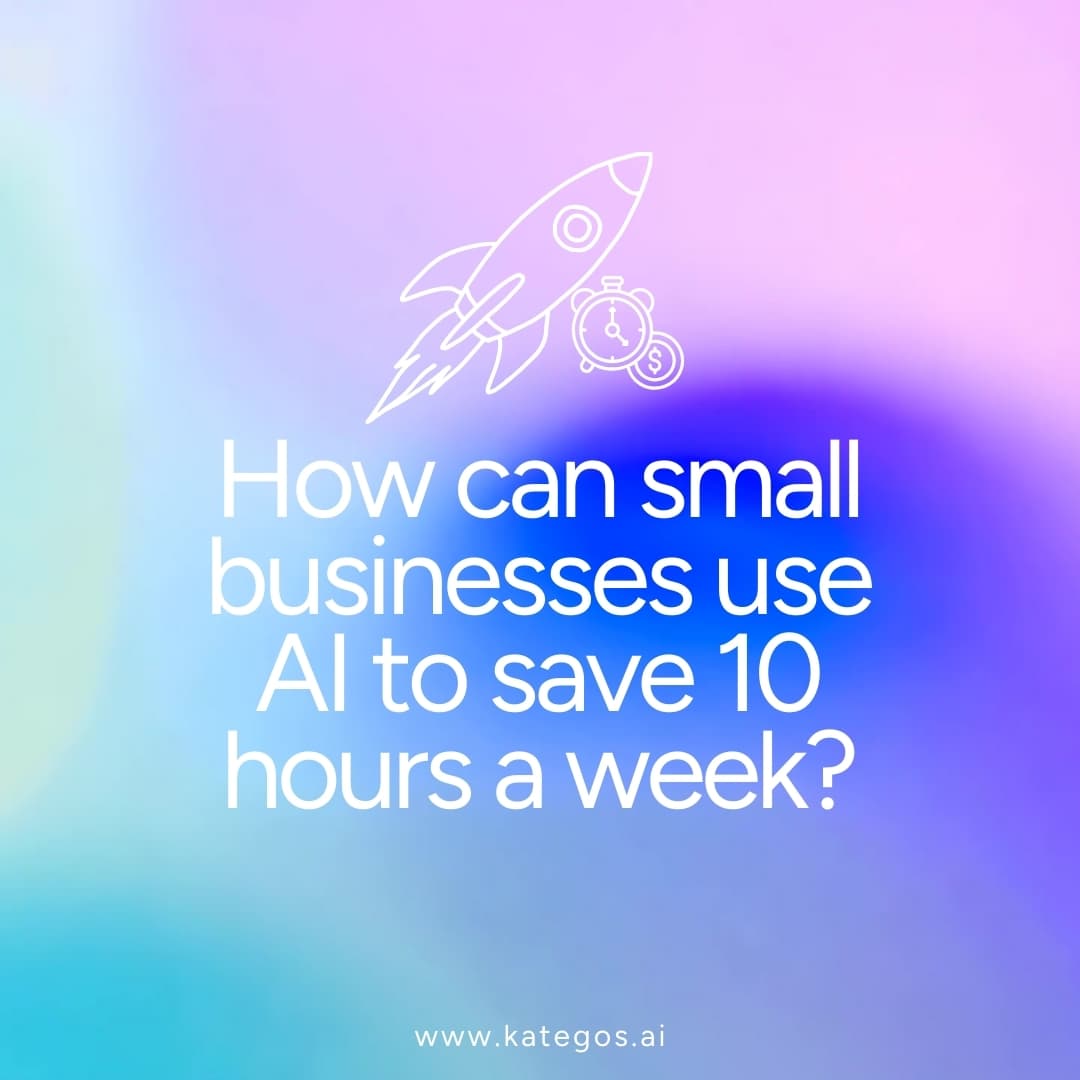 How Can Small Businesses Use AI to Save 10 Hours a Week?